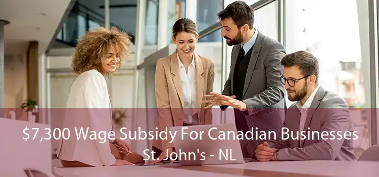 $7,300 Wage Subsidy For Canadian Businesses St. John's - NL